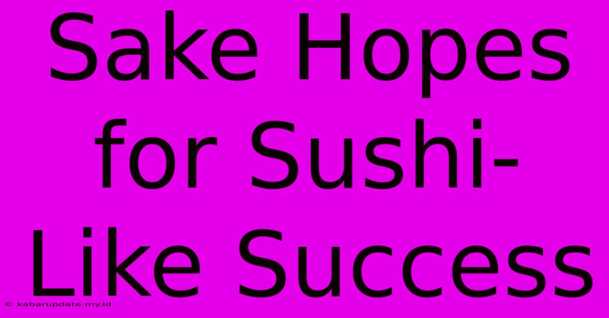 Sake Hopes For Sushi-Like Success