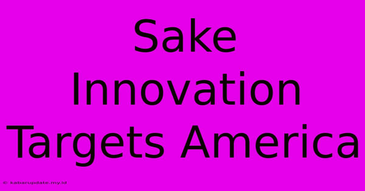 Sake Innovation Targets America