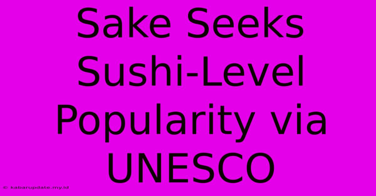 Sake Seeks Sushi-Level Popularity Via UNESCO