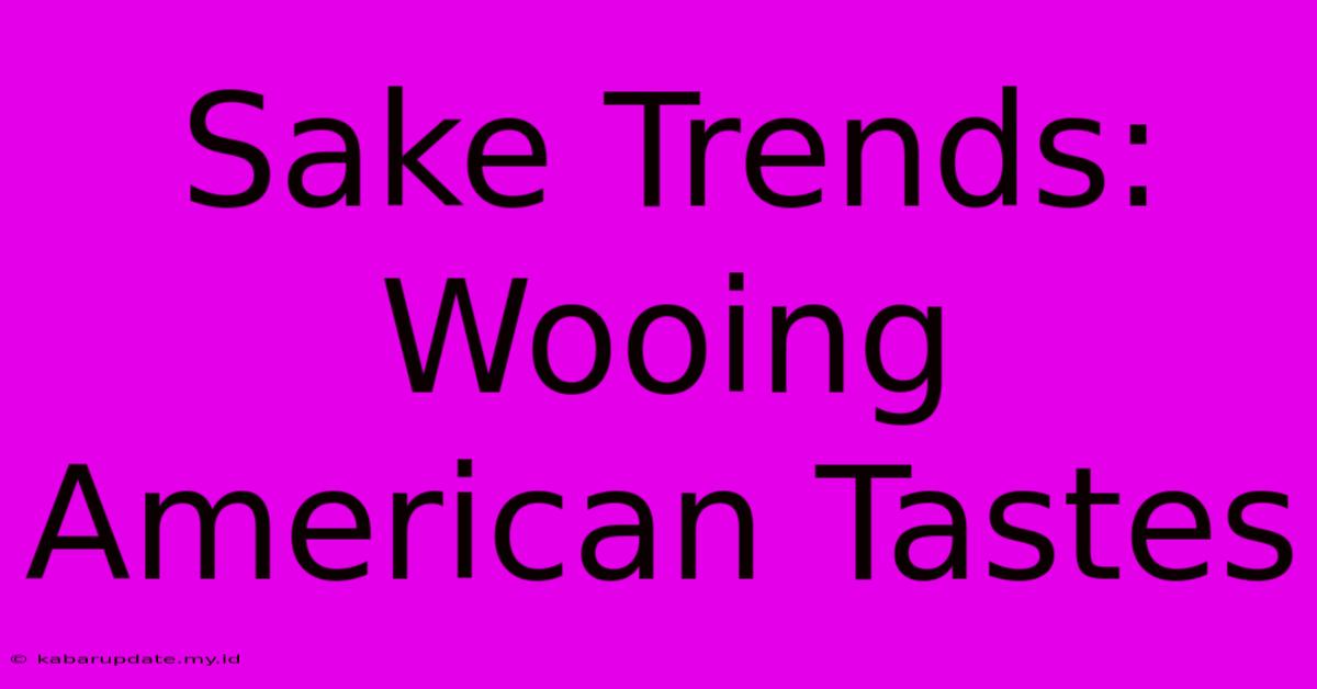 Sake Trends: Wooing American Tastes