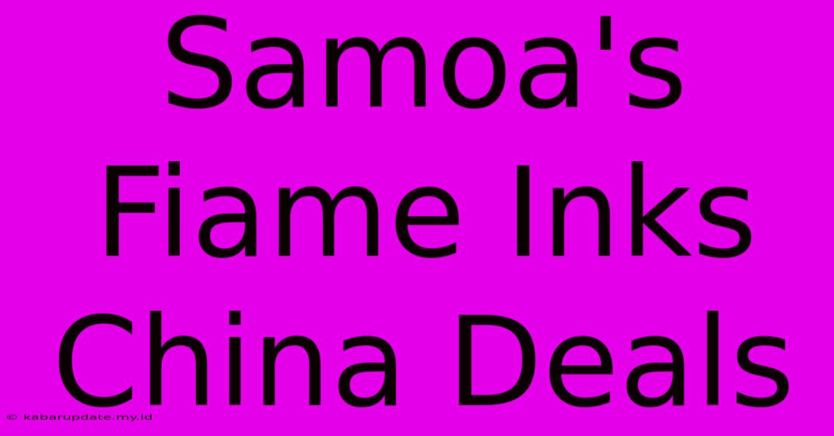 Samoa's Fiame Inks China Deals