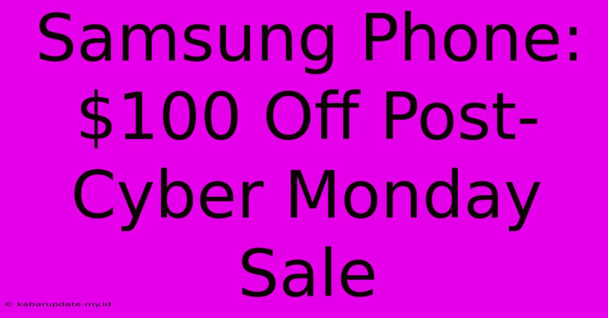 Samsung Phone: $100 Off Post-Cyber Monday Sale