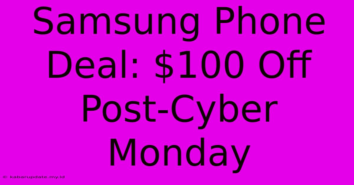 Samsung Phone Deal: $100 Off Post-Cyber Monday