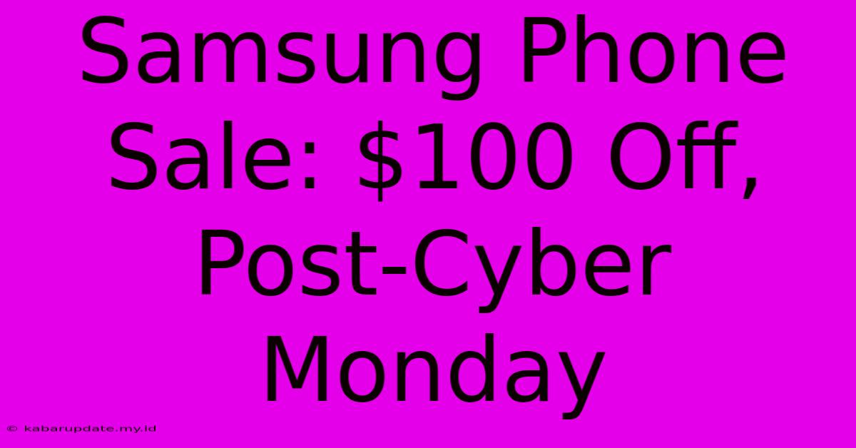 Samsung Phone Sale: $100 Off, Post-Cyber Monday