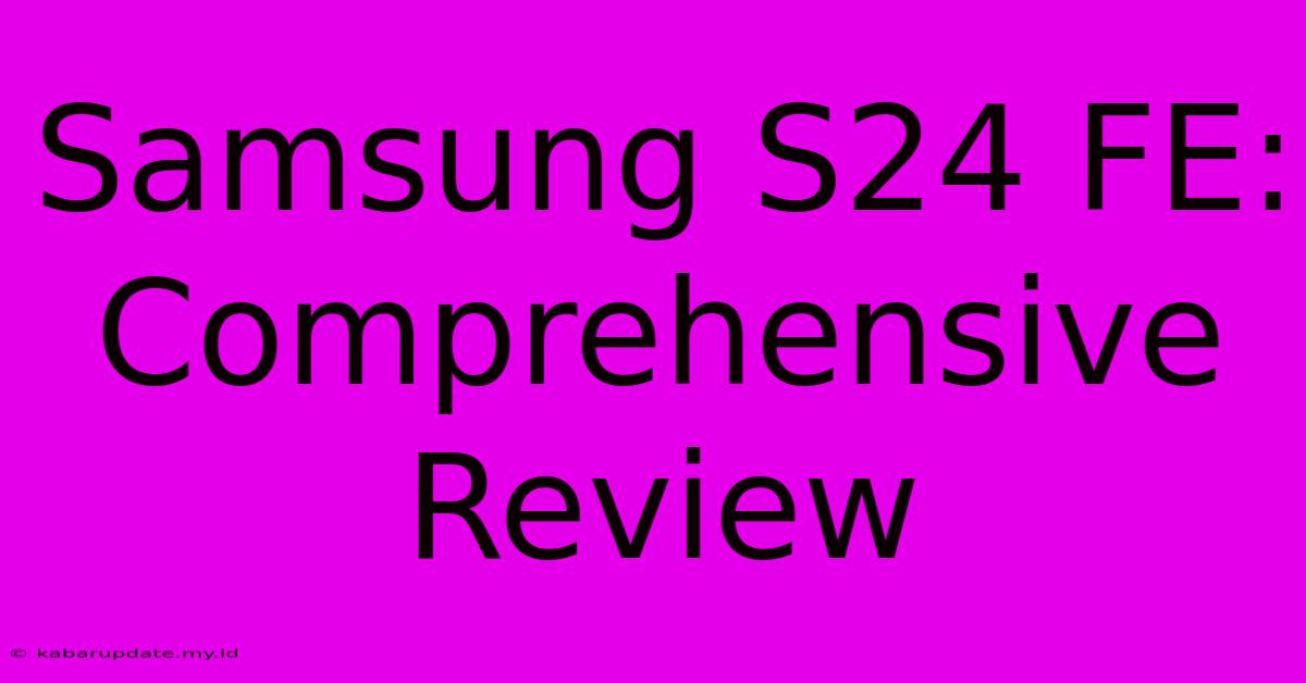 Samsung S24 FE:  Comprehensive Review