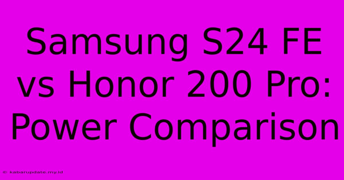 Samsung S24 FE Vs Honor 200 Pro: Power Comparison