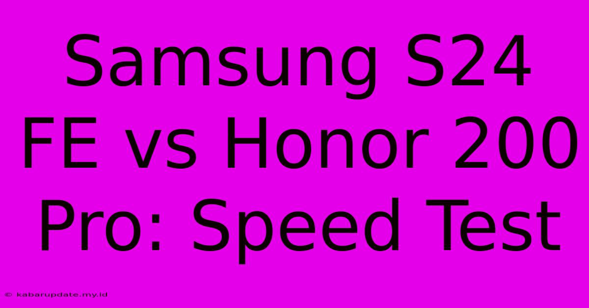 Samsung S24 FE Vs Honor 200 Pro: Speed Test