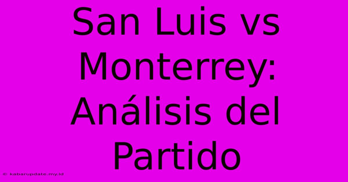 San Luis Vs Monterrey: Análisis Del Partido