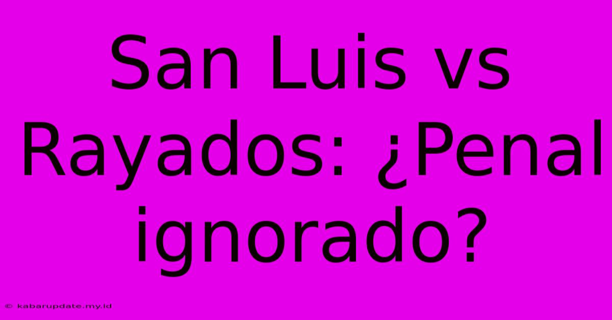 San Luis Vs Rayados: ¿Penal Ignorado?