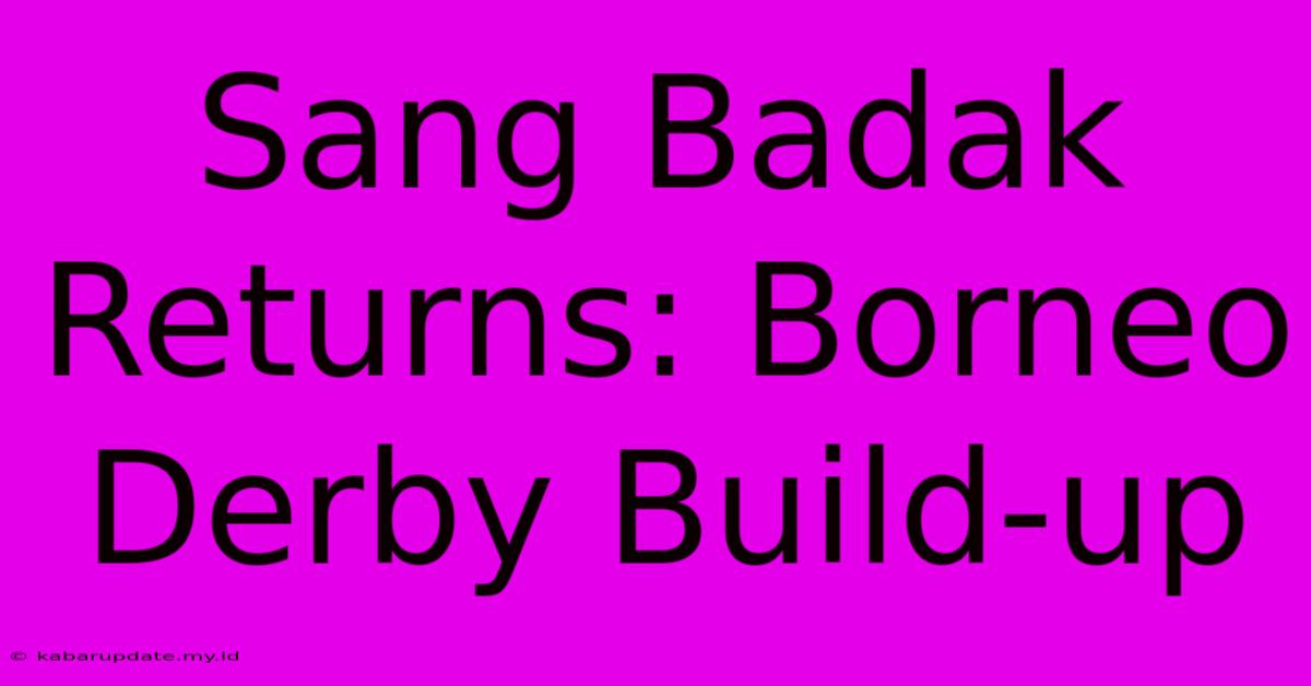 Sang Badak Returns: Borneo Derby Build-up