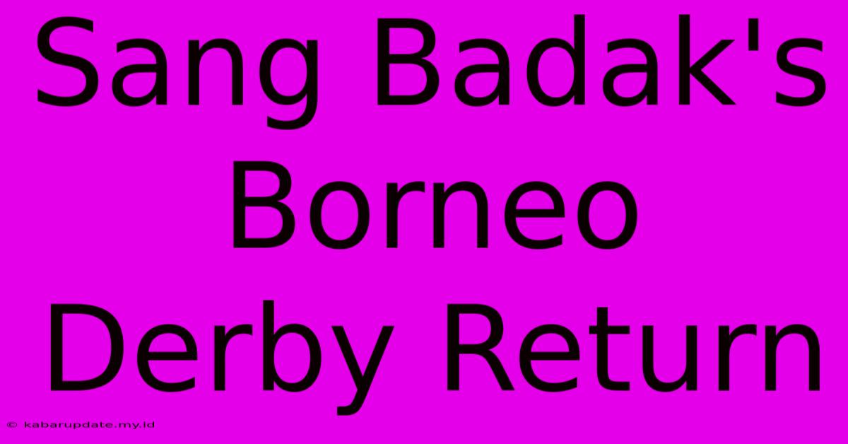 Sang Badak's Borneo Derby Return