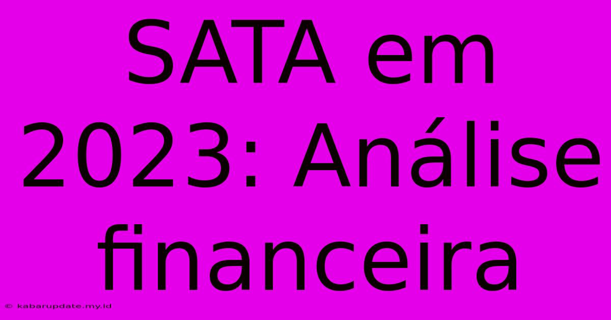 SATA Em 2023: Análise Financeira