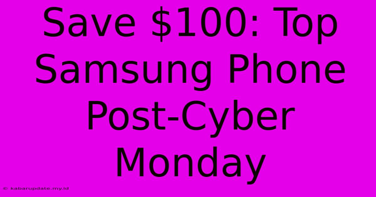 Save $100: Top Samsung Phone Post-Cyber Monday