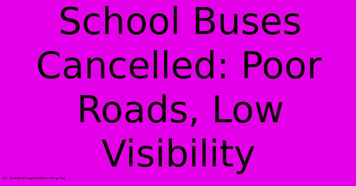 School Buses Cancelled: Poor Roads, Low Visibility