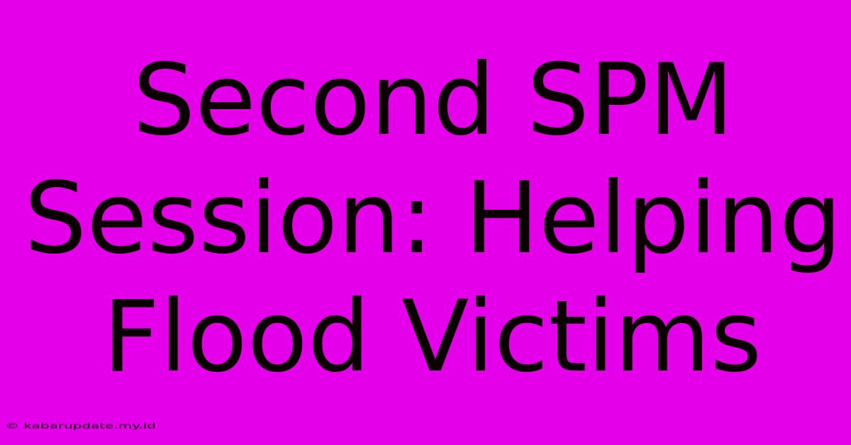 Second SPM Session: Helping Flood Victims