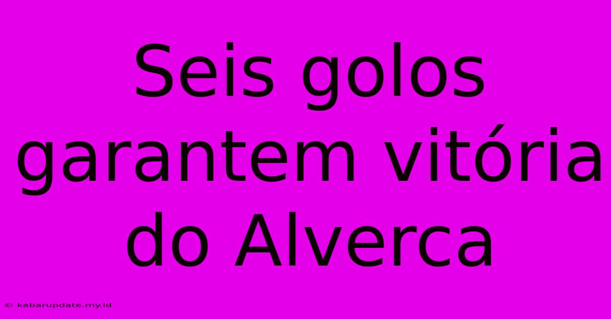 Seis Golos Garantem Vitória Do Alverca