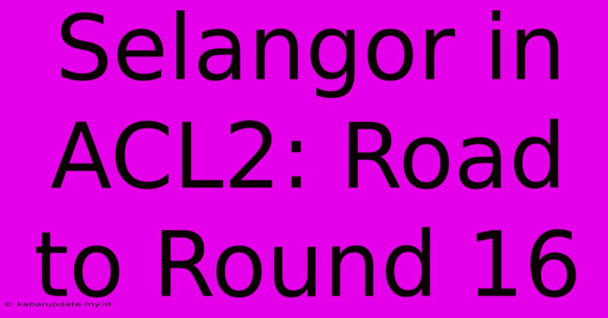 Selangor In ACL2: Road To Round 16