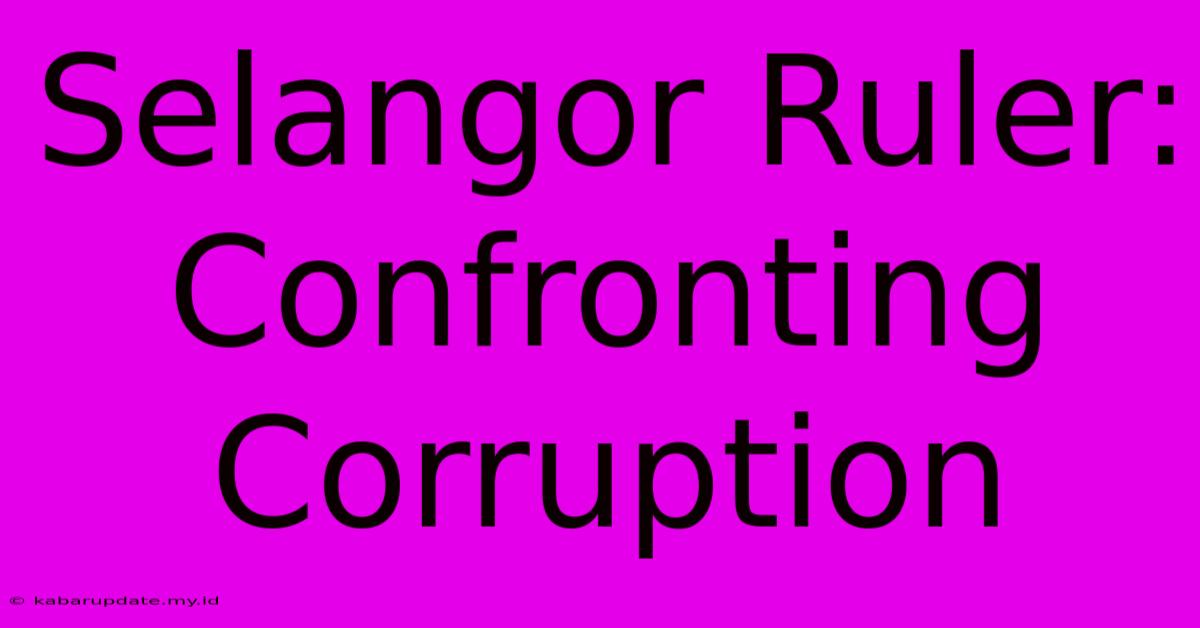 Selangor Ruler:  Confronting Corruption