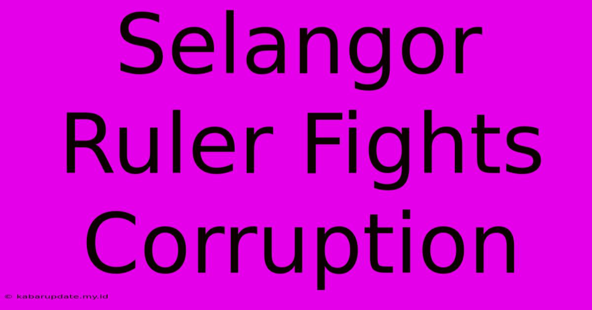 Selangor Ruler Fights Corruption