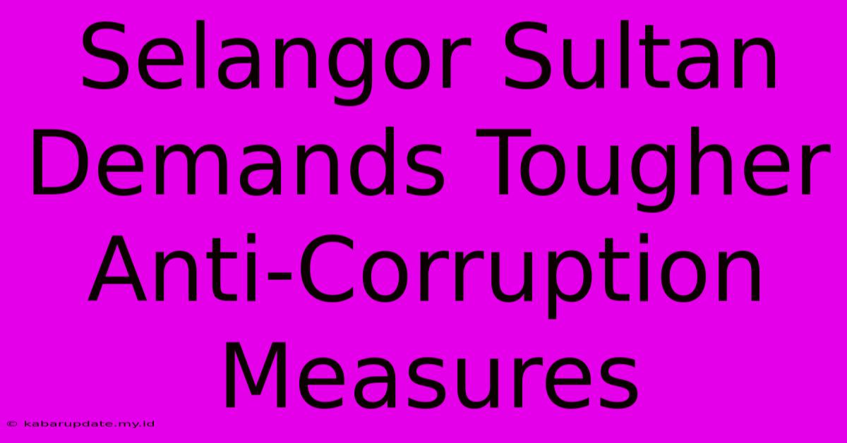 Selangor Sultan Demands Tougher Anti-Corruption Measures