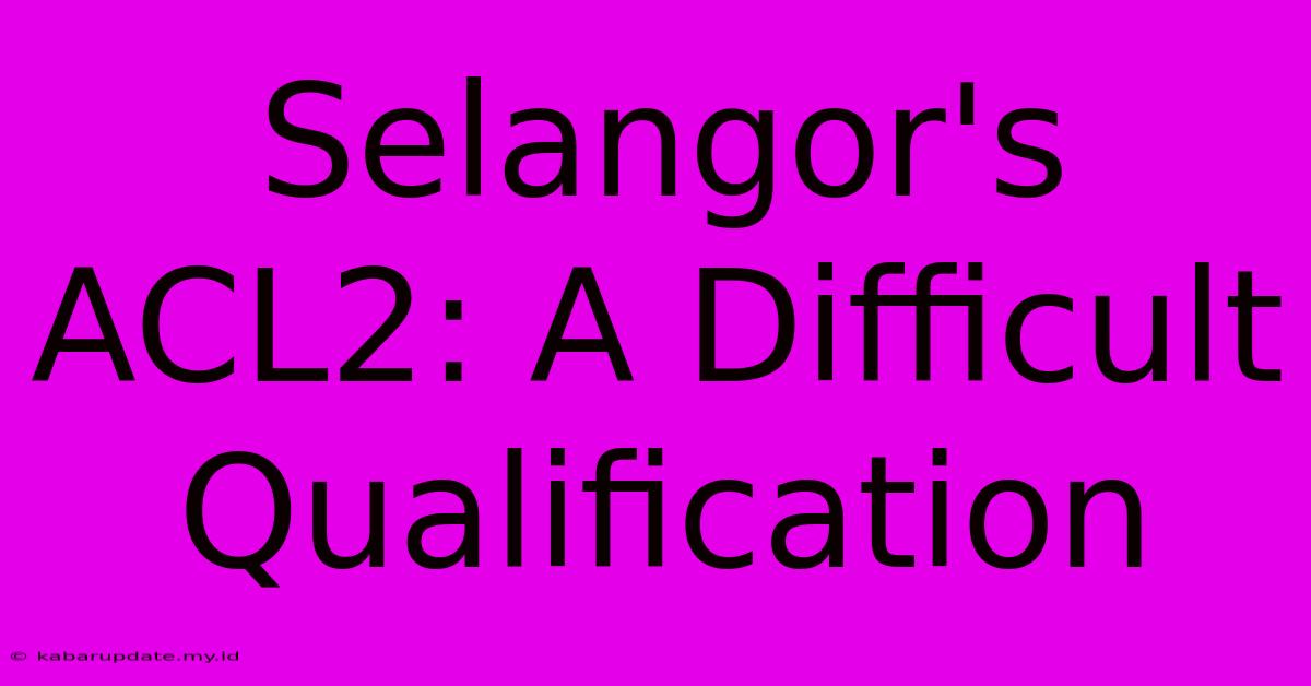 Selangor's ACL2: A Difficult Qualification