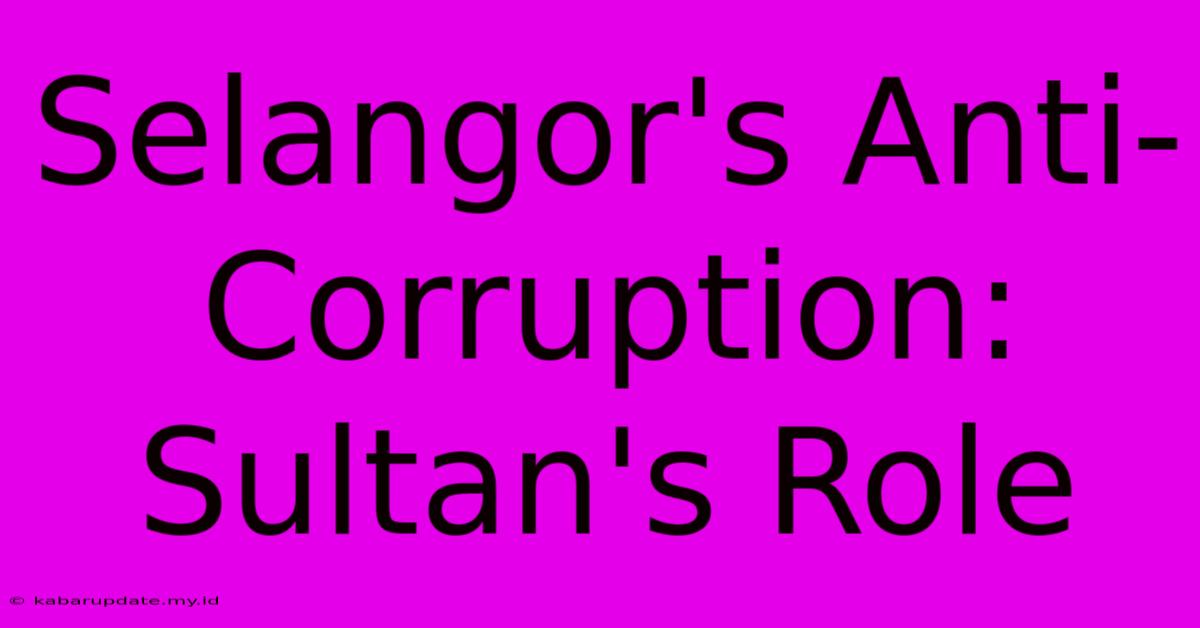 Selangor's Anti-Corruption: Sultan's Role