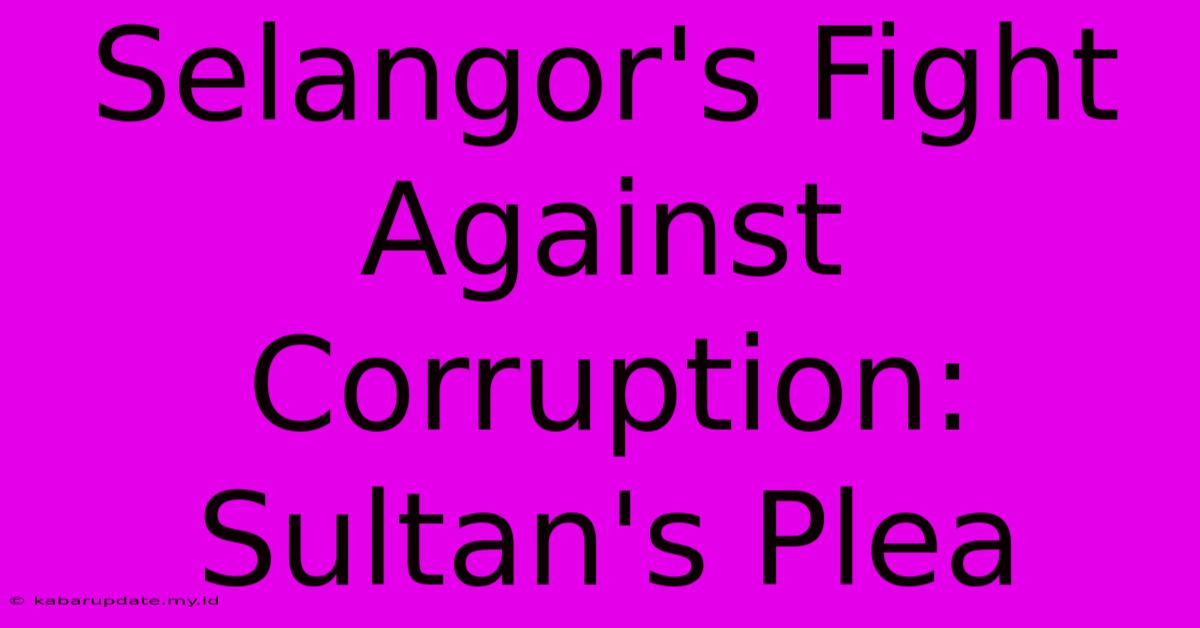 Selangor's Fight Against Corruption: Sultan's Plea