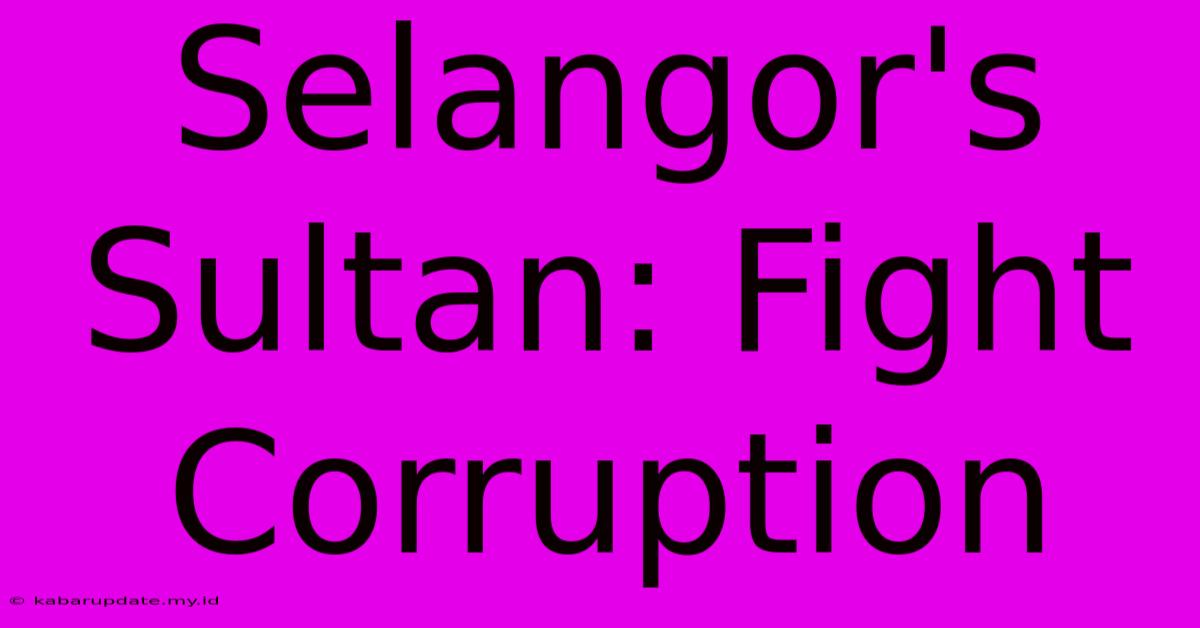 Selangor's Sultan: Fight Corruption