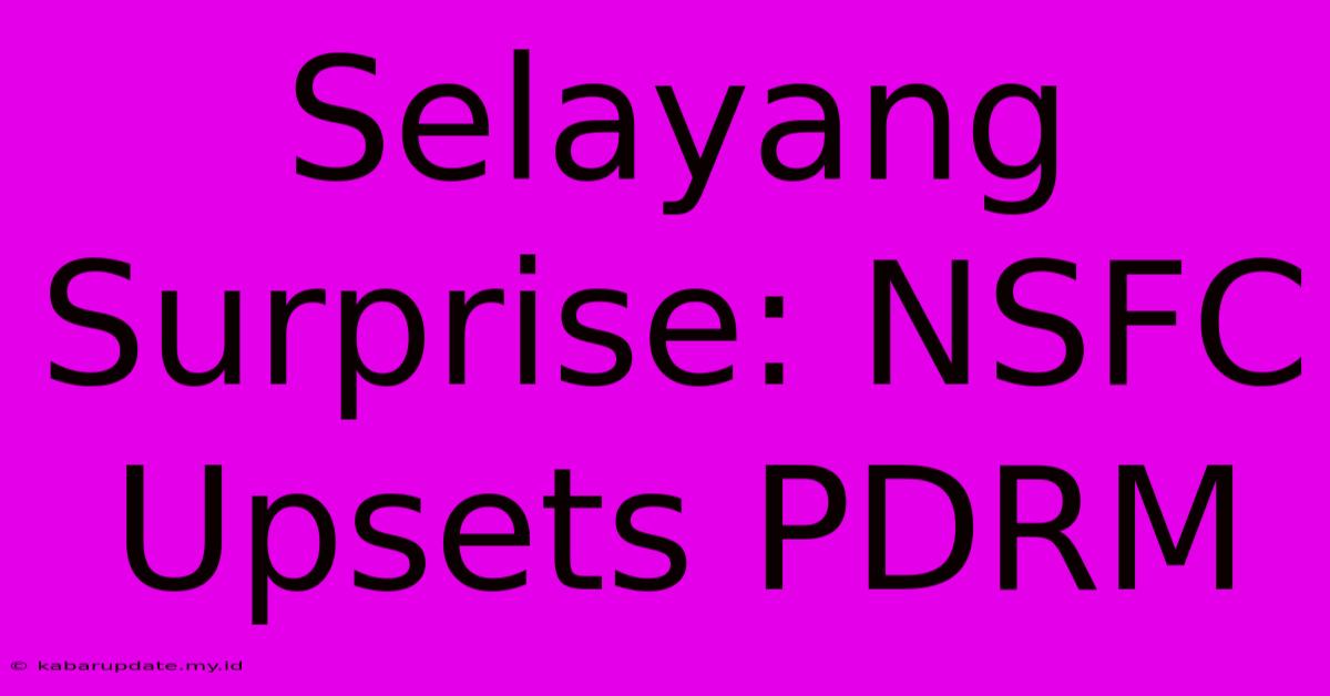 Selayang Surprise: NSFC Upsets PDRM