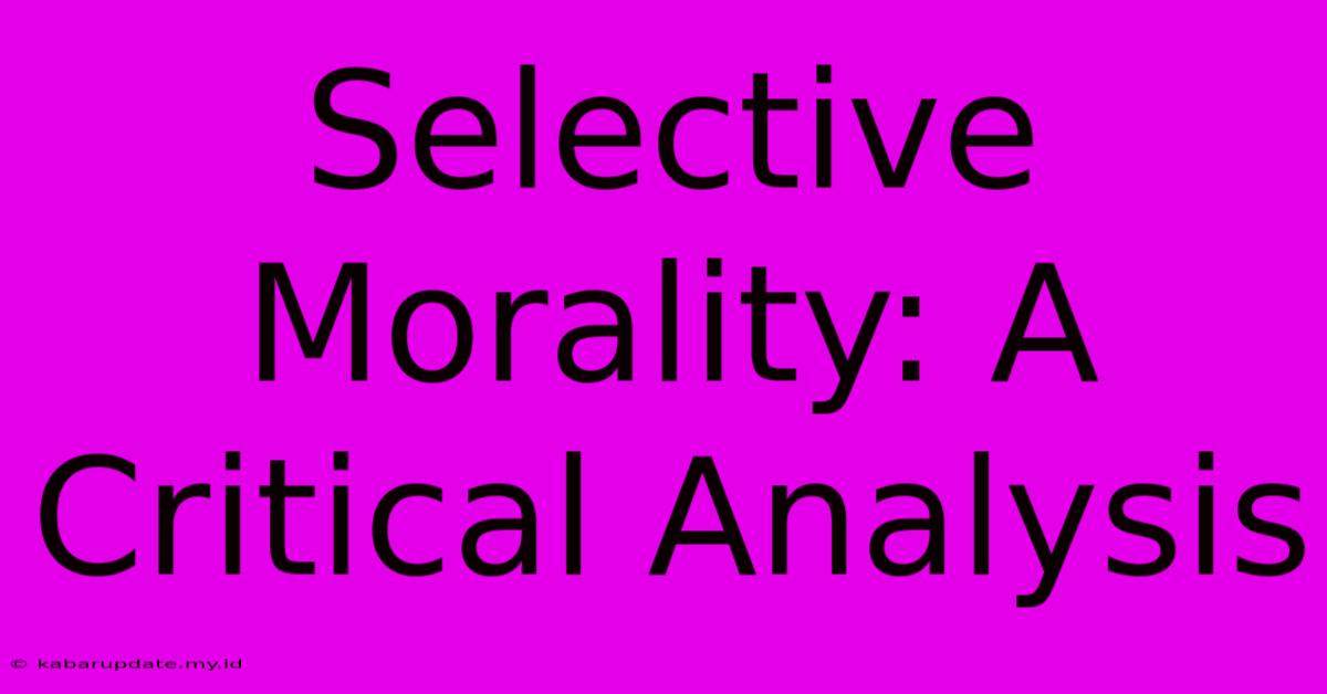 Selective Morality: A Critical Analysis