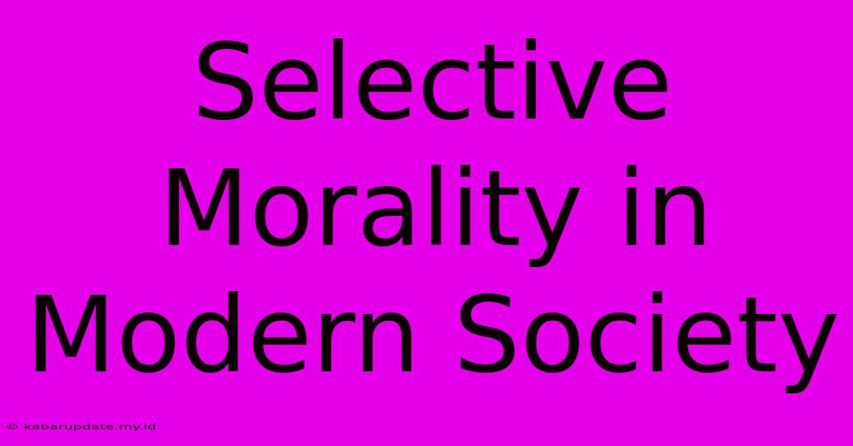 Selective Morality In Modern Society