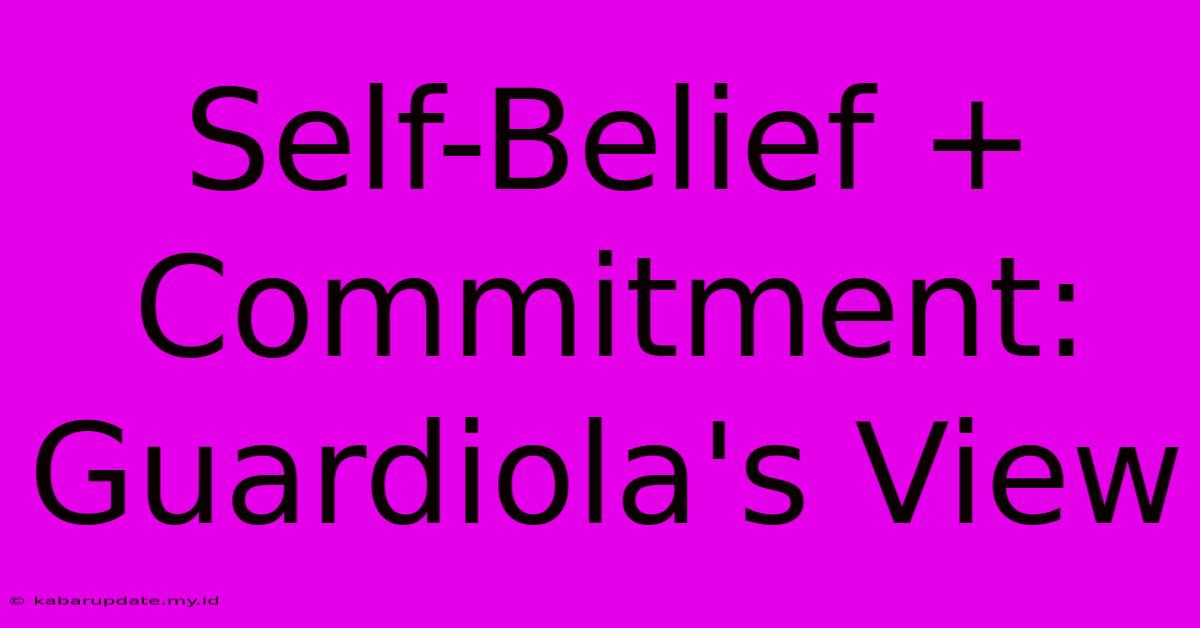 Self-Belief + Commitment: Guardiola's View