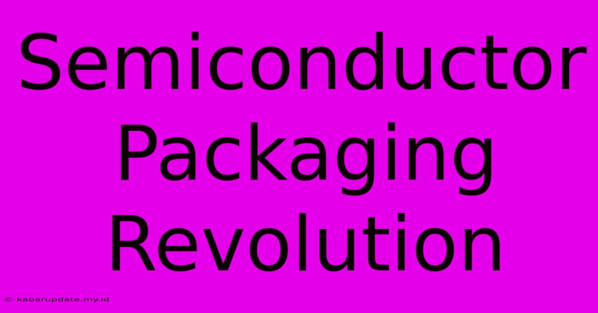 Semiconductor Packaging Revolution