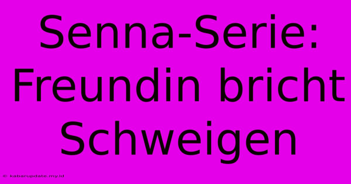 Senna-Serie: Freundin Bricht Schweigen