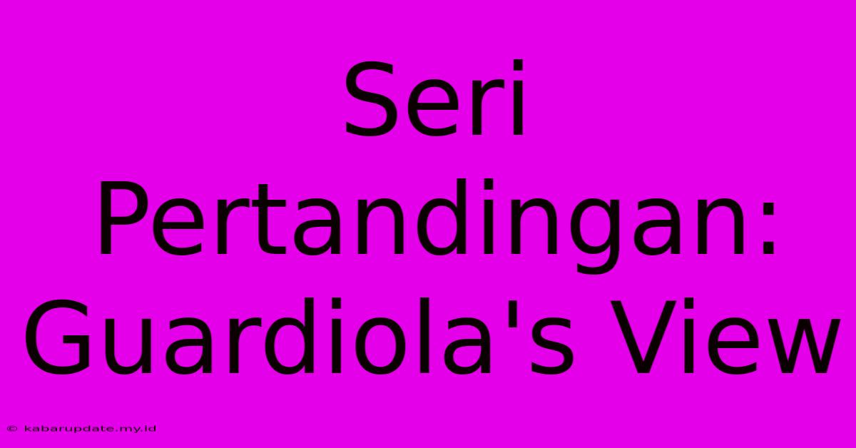 Seri Pertandingan: Guardiola's View