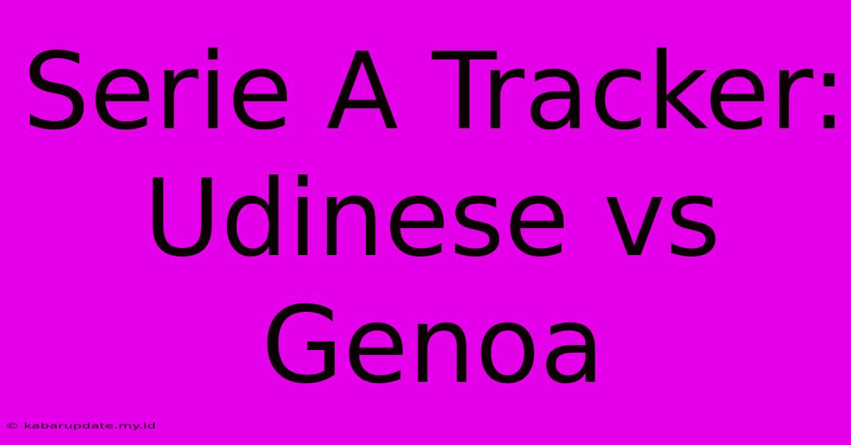 Serie A Tracker: Udinese Vs Genoa