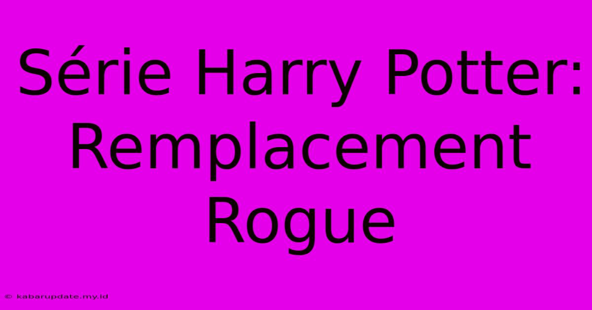 Série Harry Potter: Remplacement Rogue