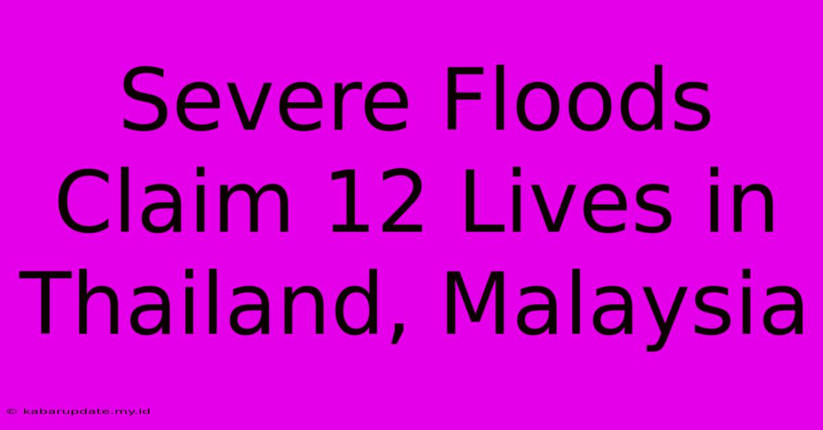 Severe Floods Claim 12 Lives In Thailand, Malaysia