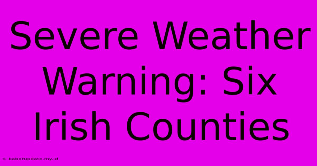 Severe Weather Warning: Six Irish Counties