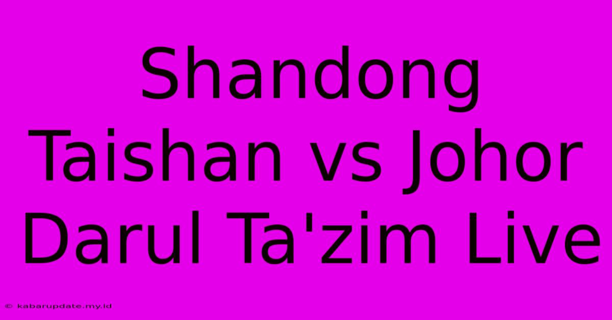 Shandong Taishan Vs Johor Darul Ta'zim Live