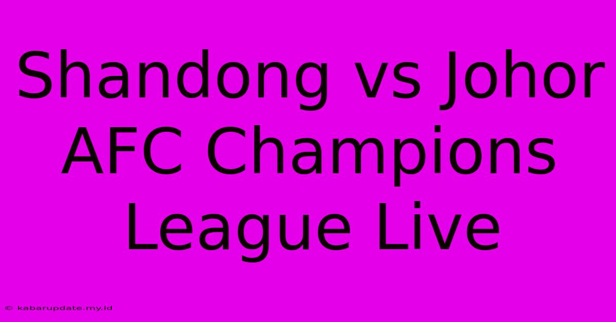 Shandong Vs Johor AFC Champions League Live