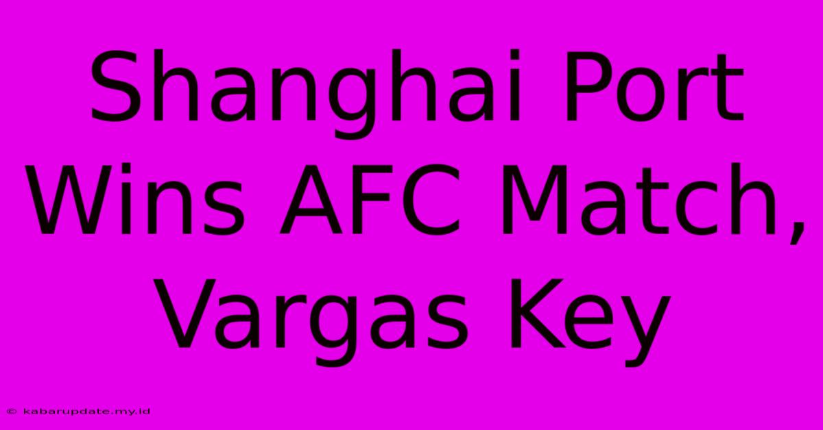 Shanghai Port Wins AFC Match, Vargas Key