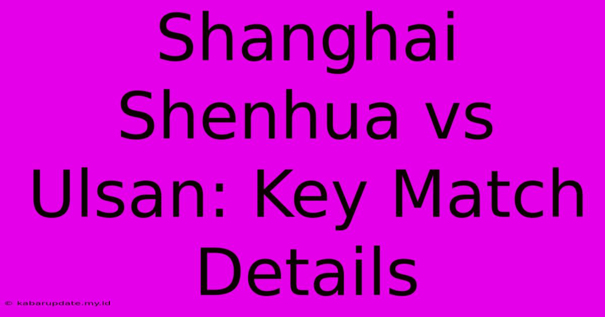 Shanghai Shenhua Vs Ulsan: Key Match Details