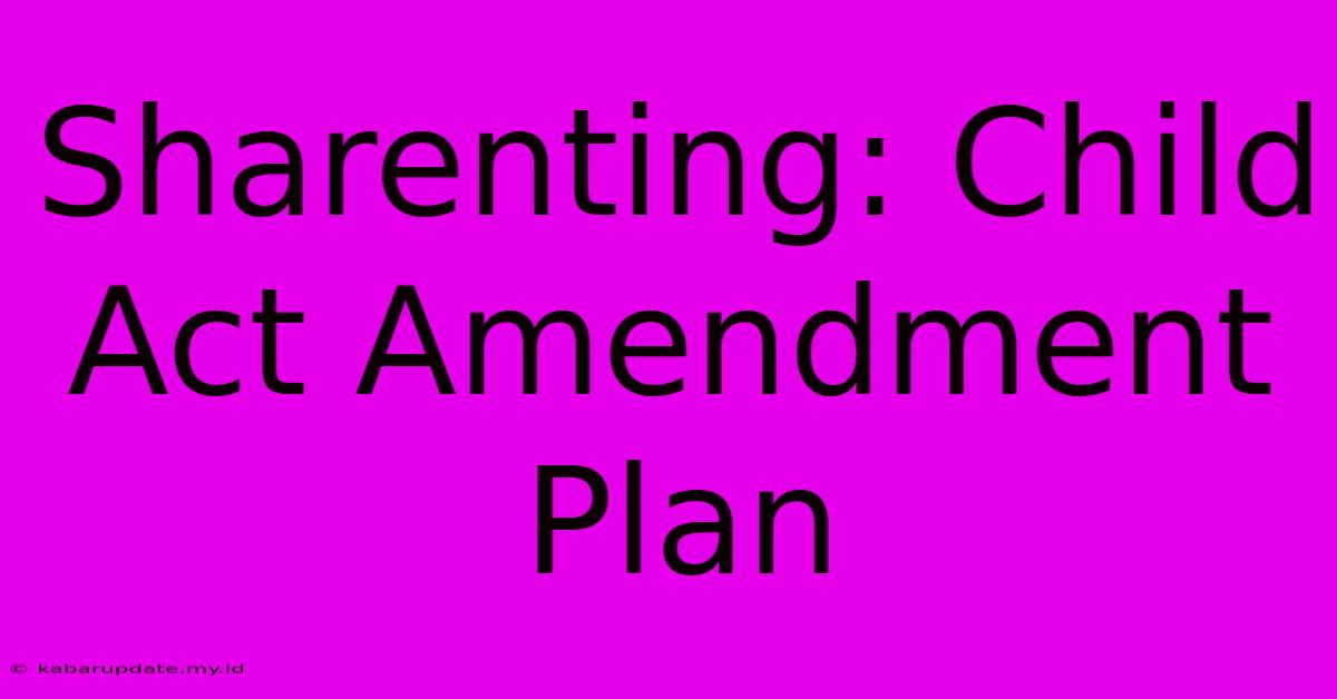 Sharenting: Child Act Amendment Plan