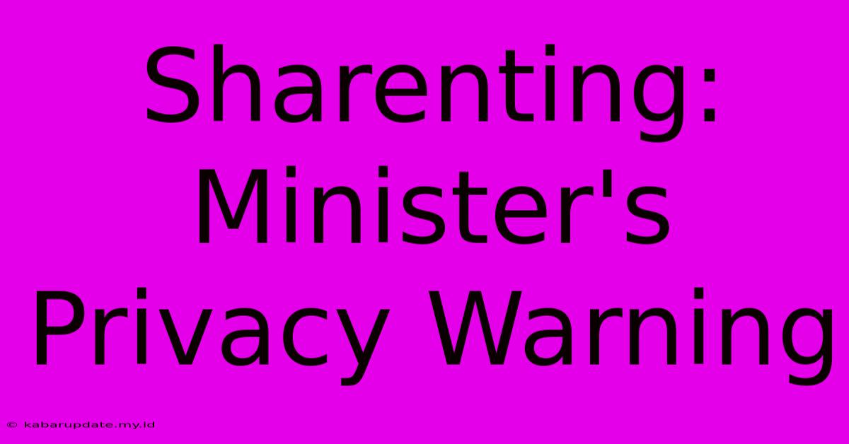 Sharenting: Minister's Privacy Warning