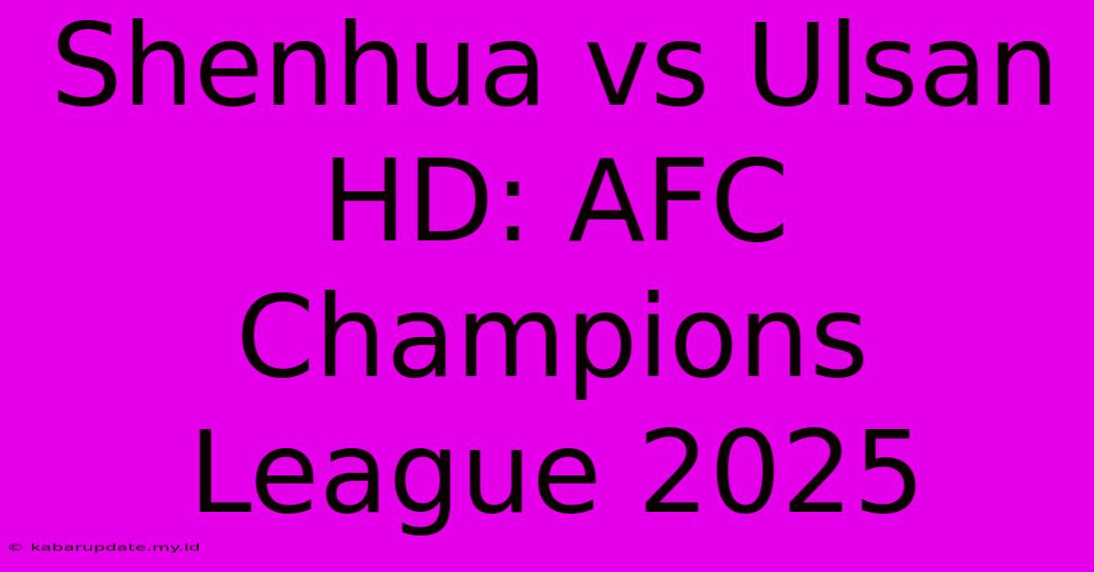 Shenhua Vs Ulsan HD: AFC Champions League 2025