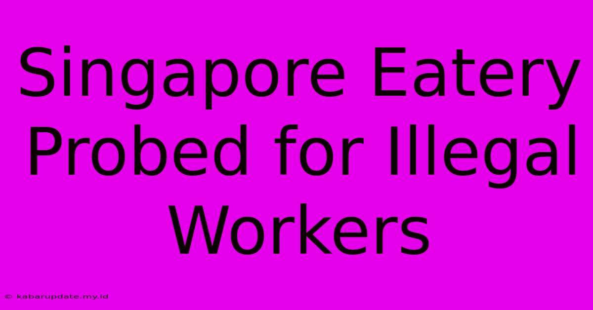 Singapore Eatery Probed For Illegal Workers