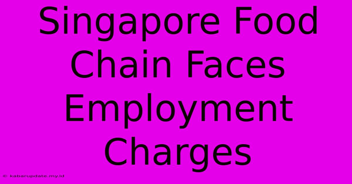 Singapore Food Chain Faces Employment Charges