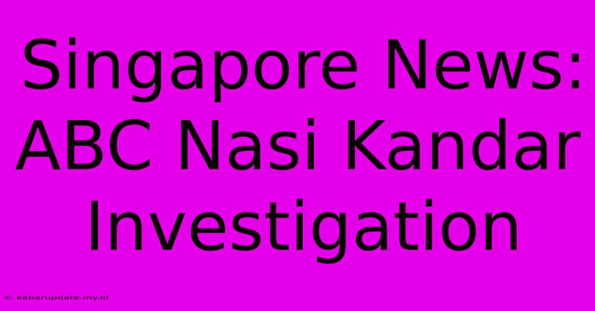 Singapore News: ABC Nasi Kandar Investigation