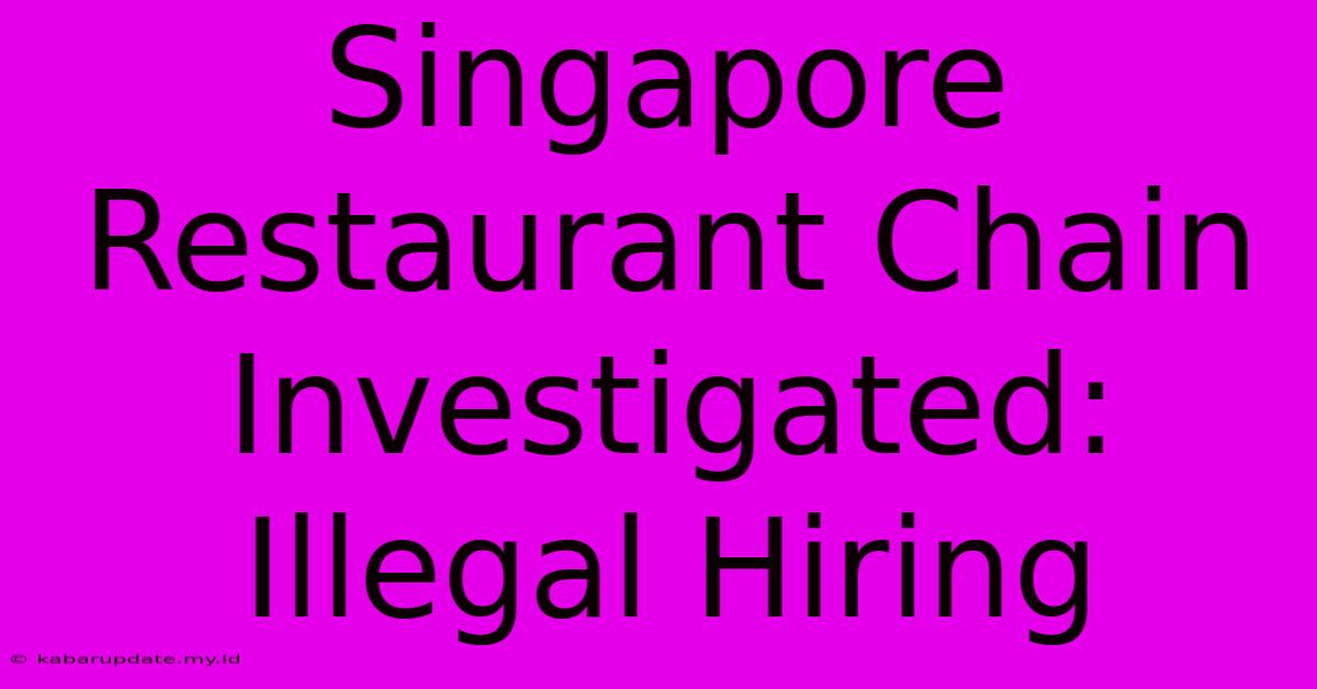 Singapore Restaurant Chain Investigated: Illegal Hiring